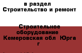  в раздел : Строительство и ремонт » Строительное оборудование . Кемеровская обл.,Юрга г.